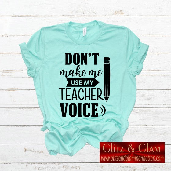 Don't Make me Use my Teaching Voice TShirt/ Teachers/Teaching