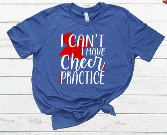I Can't I Have Cheer Practice T-Shirt