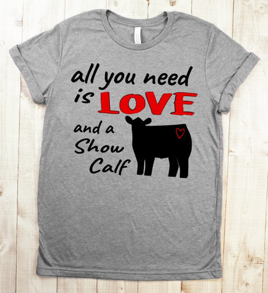 Youth Show Steer All you Need is Love and a Show Calf Showing T-Shirt Livestock Ag